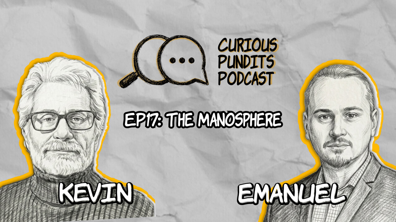 Promotional artwork for Curious Pundits Podcast episode 17, “The Manosphere,” featuring Emanuel Petrescu and Kevin Carney in a discussion about social media algorithms, toxic masculinity, online influence, and the impact of the manosphere on young men.