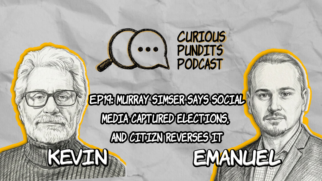 Promotional artwork for Curious Pundits Podcast episode 19, “Murray Simser Says Social Media Captured Elections, and Citizn Reverses It,” featuring Murray Simser, Emanuel Petrescu, and Kevin Carney in a discussion about social media algorithms, democratic elections, AI, Citizn, voter power, global instability, the decline of Pax Americana, BRICS, China, Taiwan, and the future of technology in politics.